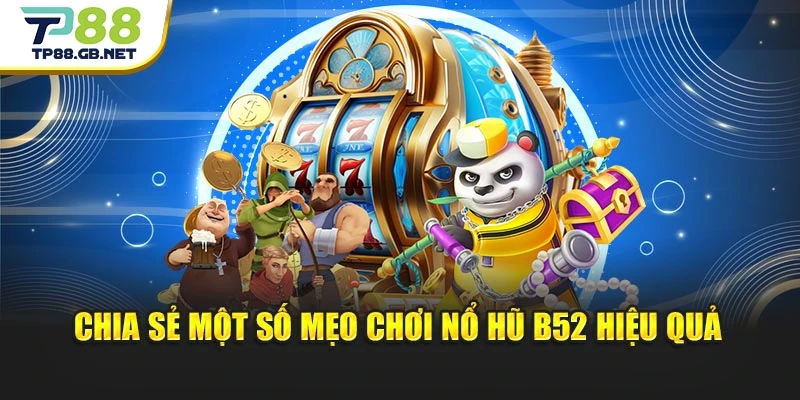 Chia sẻ một số mẹo chơi nổ hũ B52 hiệu quả