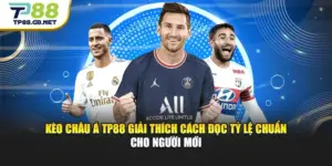 Kèo Châu Á TP88 Giải Thích Cách Đọc Tỷ Lệ Chuẩn Cho Người Mới