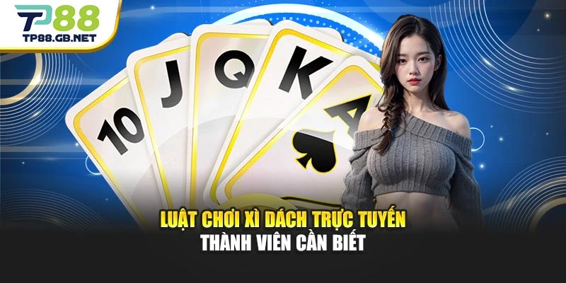 Luật chơi Xì dách trực tuyến thành viên cần biết