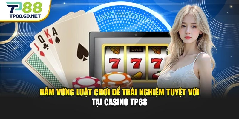 Nắm vững luật chơi để trải nghiệm tuyệt vời tại casino TP88